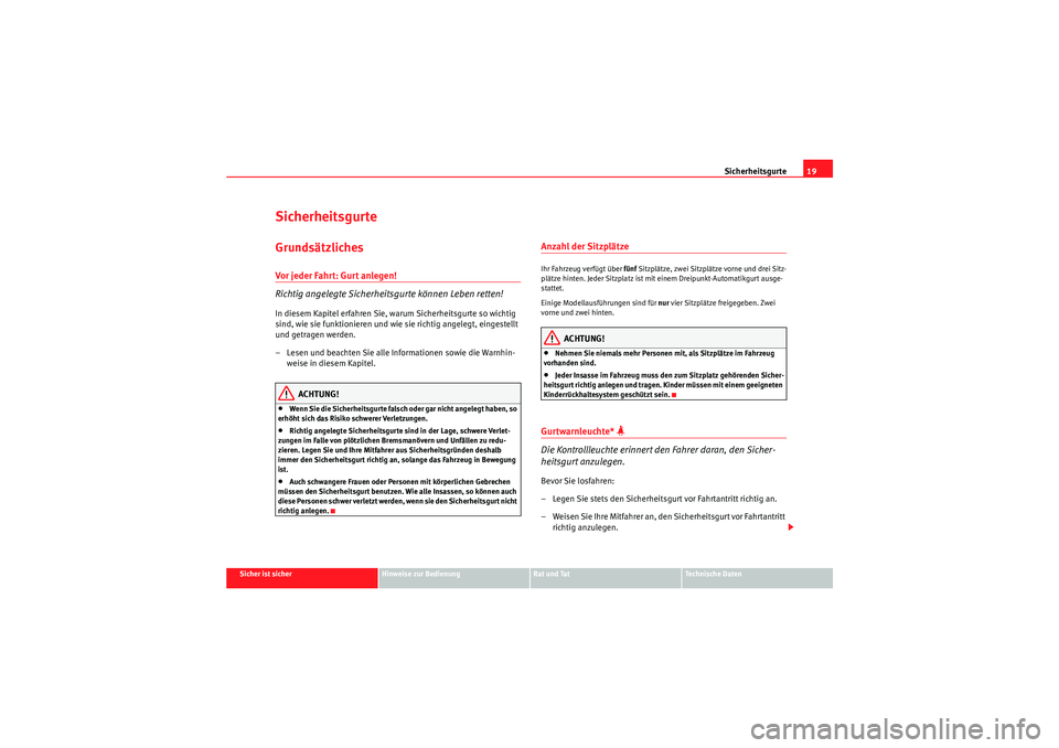 Seat Altea XL 2011  Betriebsanleitung (in German) Sicherheitsgurte19
Sicher ist sicher
Hinweise zur Bedienung
Rat und Tat
Te c h n i s c h e  D a t e n
SicherheitsgurteGrundsätzlichesVor jeder Fahr t: Gur t anlegen!
Richtig angelegte Sicherheitsgurt