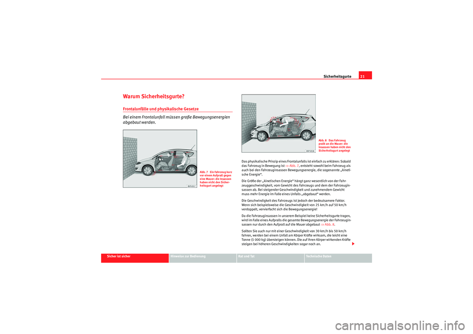 Seat Altea XL 2011  Betriebsanleitung (in German) Sicherheitsgurte21
Sicher ist sicher
Hinweise zur Bedienung
Rat und Tat
Te c h n i s c h e  D a t e n
Warum Sicherheitsgurte?Frontalunfälle und physikalische Gesetze
Bei einem Frontalunfall müssen g