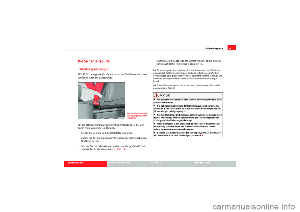 Seat Altea XL 2011  Betriebsanleitung (in German) Sicherheitsgurte25
Sicher ist sicher
Hinweise zur Bedienung
Rat und Tat
Te c h n i s c h e  D a t e n
Die Sicherheitsgurte Sicherheitsgurte anlegen
Die Sicherheitsgurte für die vorderen und hinteren 