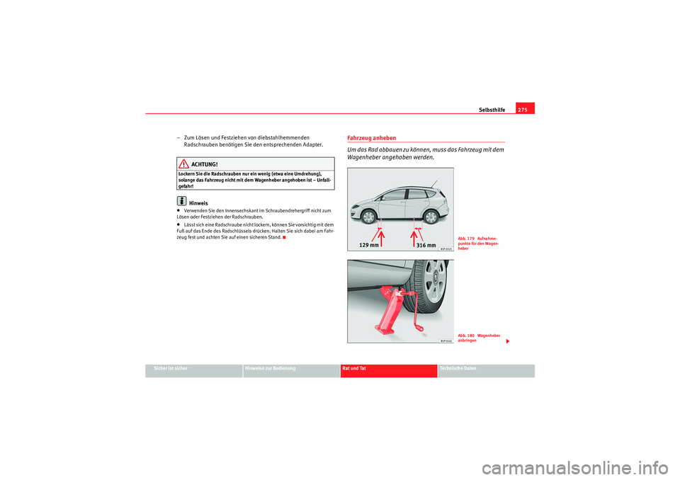 Seat Altea XL 2011  Betriebsanleitung (in German) Selbsthilfe275
Sicher ist sicher
Hinweise zur Bedienung
Rat und Tat
Te c h n i s c h e  D a t e n
– Zum Lösen und Festziehen von diebstahlhemmenden 
Radschrauben benötigen Sie den entsprechenden A