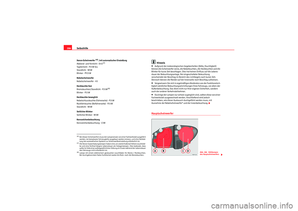 Seat Altea XL 2011 Betriebsanleitung (in German) Selbsthilfe
286Xenon-Scheinwerfer
26) /mit automatischer Einstellung
Abblend- und Fernlicht - D1S
27)
Tag fah rl icht - P2 1W SLL
Standlicht - W5W
Blinker - PY21W
Nebelscheinwerfer
Nebelscheinwerfer Seat Altea XL 2011 Betriebsanleitung (in German) Selbsthilfe
286Xenon-Scheinwerfer
26) /mit automatischer Einstellung
Abblend- und Fernlicht - D1S
27)
Tag fah rl icht - P2 1W SLL
Standlicht - W5W
Blinker - PY21W
Nebelscheinwerfer
Nebelscheinwerfer
