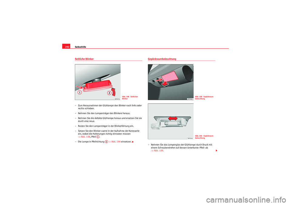 Seat Altea XL 2011  Betriebsanleitung (in German) Selbsthilfe
292Seitliche Blinker– Zum Herausnehmen der Glühlampe den Blinker nach links oder 
rechts schieben.
– Nehmen Sie den Lampenträger des Blinkers heraus.
– Nehmen Sie die defekte Glüh