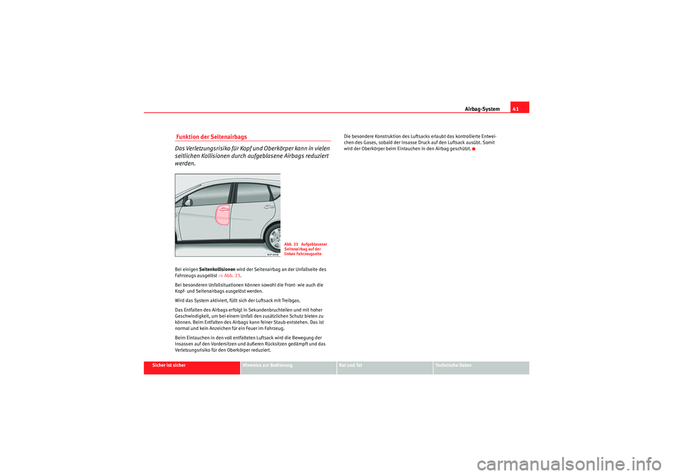 Seat Altea XL 2011  Betriebsanleitung (in German) Airbag-System41
Sicher ist sicher
Hinweise zur Bedienung
Rat und Tat
Te c h n i s c h e  D a t e n
 Funktion der Seitenairbags
Das Verletzungsrisiko für Kopf und Oberkörper kann in vielen 
seitliche