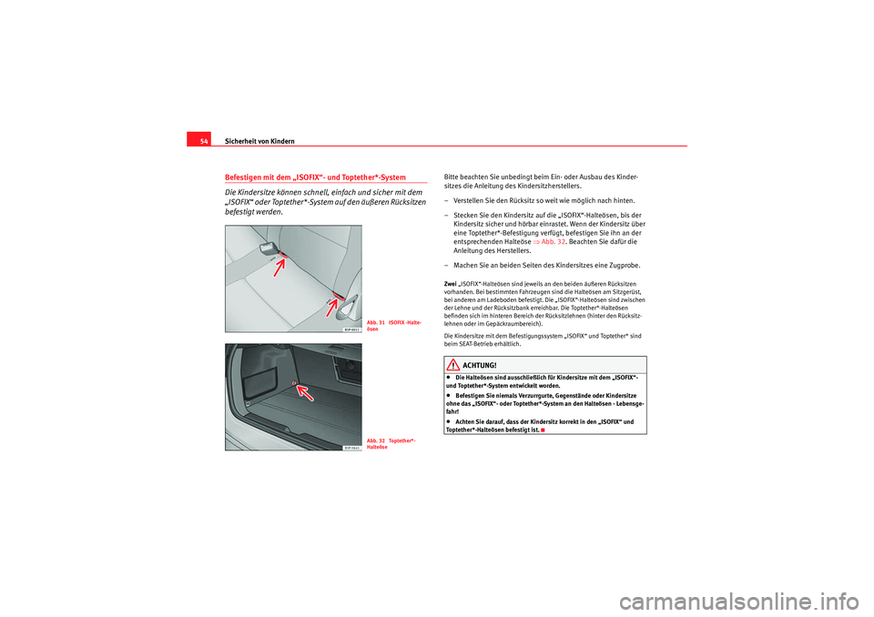 Seat Altea XL 2011  Betriebsanleitung (in German) Sicherheit von Kindern
54Befestigen mit dem „ISOFIX“- und Toptether*-System
Die Kindersitze können schnell, einfach und sicher mit dem 
„ISOFIX“ oder Toptether*-System auf den äußeren Rück