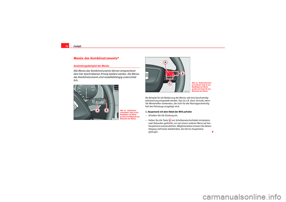 Seat Altea XL 2011  Betriebsanleitung (in German) Cockpit
70Menüs des Kombiinstruments*Anwendungsbeispiel der Menüs 
Alle Menüs des Kombiinstruments können entsprechend 
dem hier beschriebenen Prinzip bedient werden. Die Menüs 
des Kombiinstrume