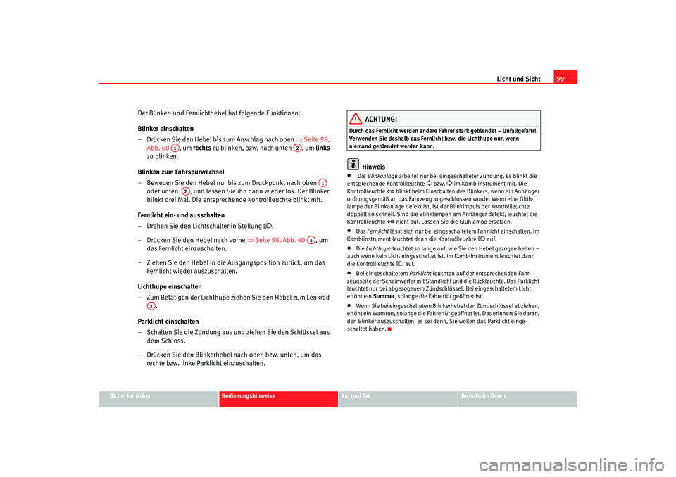 Seat Cordoba 2006 Betriebsanleitung (in German) Licht und Sicht99
Sicher ist sicher
Bedienungshinweise
Rat und Tat
Technische Daten
Der Blinker- und Fernlichthebel hat folgende Funktionen:
Blinker einschalten
– Drücken Sie den Hebel bis zum Ansc Seat Cordoba 2006 Betriebsanleitung (in German) Licht und Sicht99
Sicher ist sicher
Bedienungshinweise
Rat und Tat
Technische Daten
Der Blinker- und Fernlichthebel hat folgende Funktionen:
Blinker einschalten
– Drücken Sie den Hebel bis zum Ansc