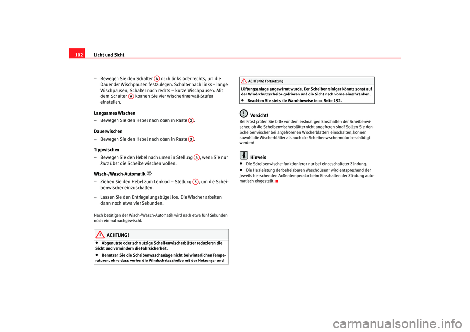 Seat Cordoba 2006 Betriebsanleitung (in German) Licht und Sicht
102
– Bewegen Sie den Schalter nach links oder rechts, um die Dauer der Wischpausen festzulegen. Schalter nach links – lange
Wischpausen, Schalter nach rechts – kurze Wischpau Seat Cordoba 2006 Betriebsanleitung (in German) Licht und Sicht
102
– Bewegen Sie den Schalter nach links oder rechts, um die Dauer der Wischpausen festzulegen. Schalter nach links – lange
Wischpausen, Schalter nach rechts – kurze Wischpau