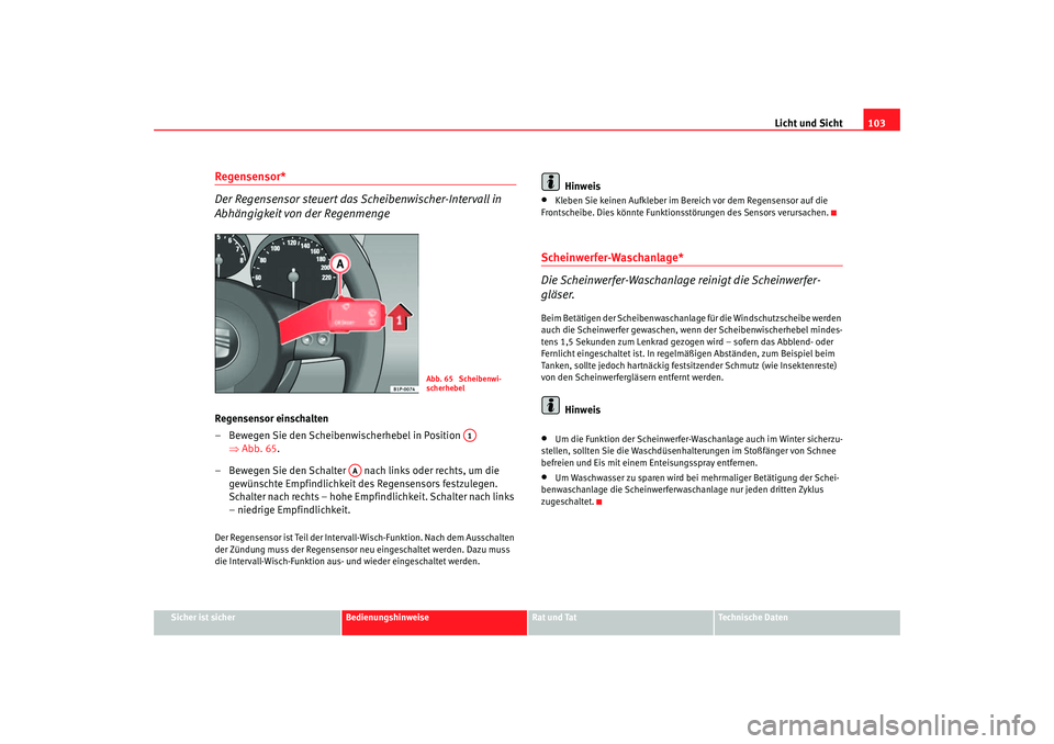 Seat Cordoba 2006 Betriebsanleitung (in German) Licht und Sicht103
Sicher ist sicher
Bedienungshinweise
Rat und Tat
Technische Daten
Regensensor*
Der Regensensor steuert das Scheibenwischer-Intervall in
Abhängigkeit von der RegenmengeRegensensor Seat Cordoba 2006 Betriebsanleitung (in German) Licht und Sicht103
Sicher ist sicher
Bedienungshinweise
Rat und Tat
Technische Daten
Regensensor*
Der Regensensor steuert das Scheibenwischer-Intervall in
Abhängigkeit von der RegenmengeRegensensor