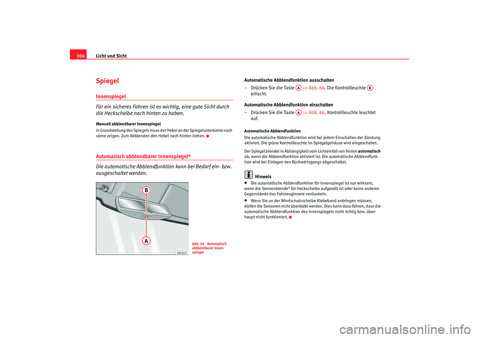 Seat Cordoba 2006 Betriebsanleitung (in German) Licht und Sicht
104SpiegelInnenspiegel
Für ein sicheres Fahren ist es wichtig, eine gute Sicht durch
die Heckscheibe nach hinten zu haben.Manuell abblendbarer Innenspiegel
In Grundstellung des Spieg Seat Cordoba 2006 Betriebsanleitung (in German) Licht und Sicht
104SpiegelInnenspiegel
Für ein sicheres Fahren ist es wichtig, eine gute Sicht durch
die Heckscheibe nach hinten zu haben.Manuell abblendbarer Innenspiegel
In Grundstellung des Spieg