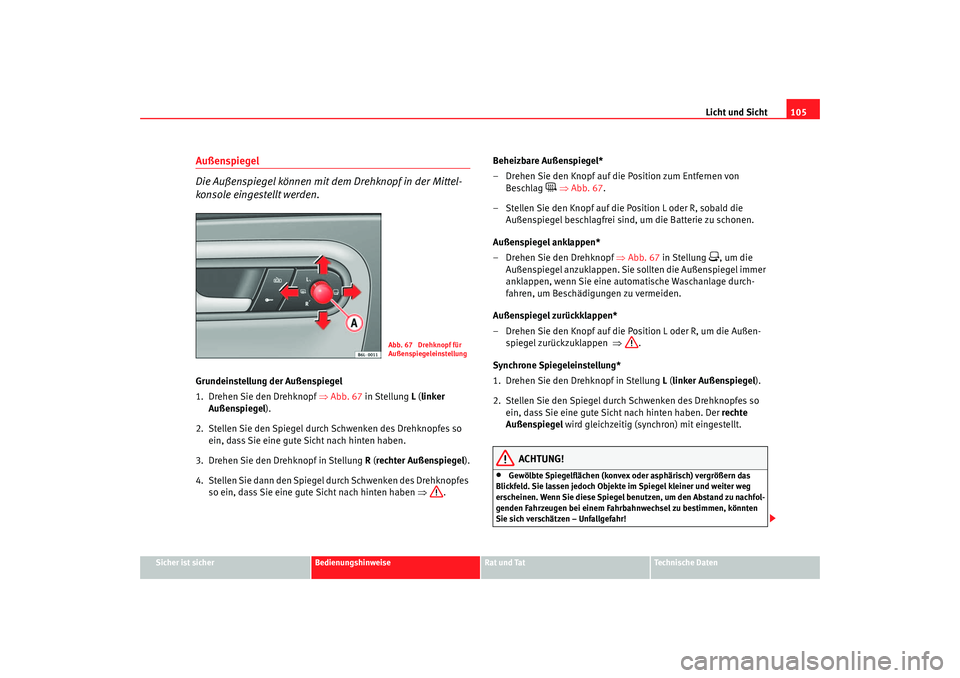 Seat Cordoba 2006 Betriebsanleitung (in German) Licht und Sicht105
Sicher ist sicher
Bedienungshinweise
Rat und Tat
Technische Daten
Außenspiegel
Die Außenspiegel können mit dem Drehknopf in der Mittel-
konsole eingestellt werden.Grundeinstellu Seat Cordoba 2006 Betriebsanleitung (in German) Licht und Sicht105
Sicher ist sicher
Bedienungshinweise
Rat und Tat
Technische Daten
Außenspiegel
Die Außenspiegel können mit dem Drehknopf in der Mittel-
konsole eingestellt werden.Grundeinstellu