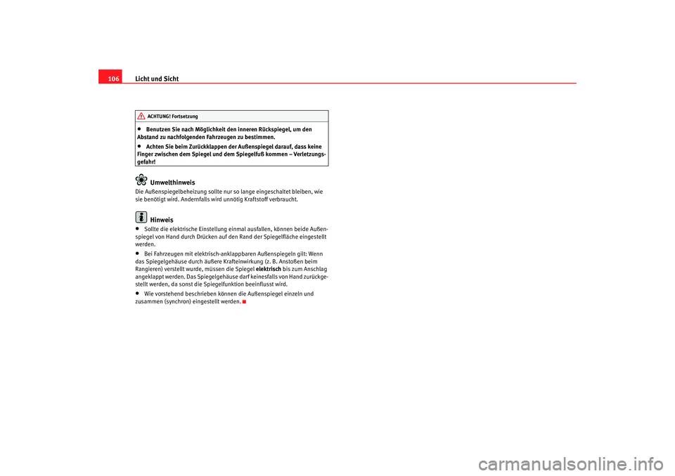 Seat Cordoba 2006 Betriebsanleitung (in German) Licht und Sicht
106•
Benutzen Sie nach Möglichkeit den inneren Rückspiegel, um den
Abstand zu nachfolgenden Fahrzeugen zu bestimmen.
•
Achten Sie beim Zurückklappen der Außenspiegel darauf, d Seat Cordoba 2006 Betriebsanleitung (in German) Licht und Sicht
106•
Benutzen Sie nach Möglichkeit den inneren Rückspiegel, um den
Abstand zu nachfolgenden Fahrzeugen zu bestimmen.
•
Achten Sie beim Zurückklappen der Außenspiegel darauf, d