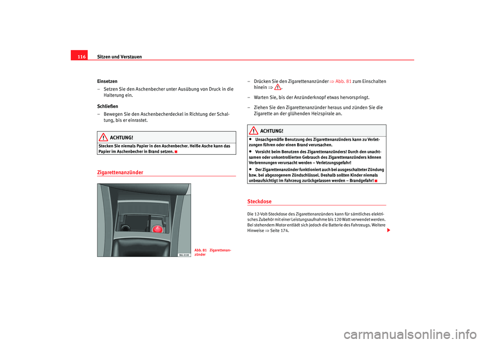 Seat Cordoba 2006 Betriebsanleitung (in German) Sitzen und Verstauen
116
Einsetzen
– Setzen Sie den Aschenbecher unter Ausübung von Druck in die Halterung ein.
Schließen
– Bewegen Sie den Aschenbecherdeckel in Richtung der Schal- tung, bis er Seat Cordoba 2006 Betriebsanleitung (in German) Sitzen und Verstauen
116
Einsetzen
– Setzen Sie den Aschenbecher unter Ausübung von Druck in die Halterung ein.
Schließen
– Bewegen Sie den Aschenbecherdeckel in Richtung der Schal- tung, bis er