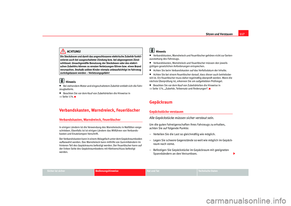 Seat Cordoba 2006 Betriebsanleitung (in German) Sitzen und Verstauen117
Sicher ist sicher
Bedienungshinweise
Rat und Tat
Technische Daten
ACHTUNG!
Die Steckdosen und damit das angeschlossene elektrische Zubehör funkti-
onieren auch bei ausgeschalt Seat Cordoba 2006 Betriebsanleitung (in German) Sitzen und Verstauen117
Sicher ist sicher
Bedienungshinweise
Rat und Tat
Technische Daten
ACHTUNG!
Die Steckdosen und damit das angeschlossene elektrische Zubehör funkti-
onieren auch bei ausgeschalt
