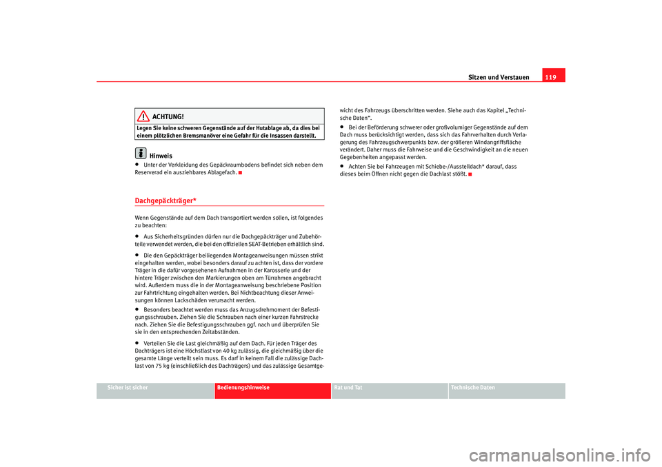 Seat Cordoba 2006 Betriebsanleitung (in German) Sitzen und Verstauen119
Sicher ist sicher
Bedienungshinweise
Rat und Tat
Technische Daten
ACHTUNG!
Legen Sie keine schweren Gegenstände auf der Hutablage ab, da dies bei
einem plötzlichen Bremsman Seat Cordoba 2006 Betriebsanleitung (in German) Sitzen und Verstauen119
Sicher ist sicher
Bedienungshinweise
Rat und Tat
Technische Daten
ACHTUNG!
Legen Sie keine schweren Gegenstände auf der Hutablage ab, da dies bei
einem plötzlichen Bremsman