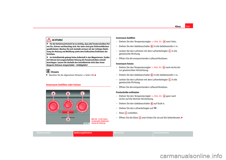 Seat Cordoba 2006 Betriebsanleitung (in German) Klima121
Sicher ist sicher
Bedienungshinweise
Rat und Tat
Technische Daten
ACHTUNG!
•
Für die Verkehrssicherheit ist es wichtig, dass alle Fensterscheiben frei
von Eis, Schnee und Beschlag sind. N Seat Cordoba 2006 Betriebsanleitung (in German) Klima121
Sicher ist sicher
Bedienungshinweise
Rat und Tat
Technische Daten
ACHTUNG!
•
Für die Verkehrssicherheit ist es wichtig, dass alle Fensterscheiben frei
von Eis, Schnee und Beschlag sind. N