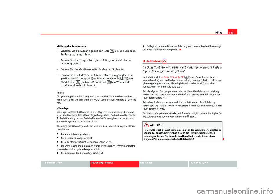 Seat Cordoba 2006 Betriebsanleitung (in German) Klima125
Sicher ist sicher
Bedienungshinweise
Rat und Tat
Technische Daten
Kühlung des Innenraums
– Schalten Sie die Kühlanlage mit der Taste ein (die Lampe in
der Taste muss leuchten).
– Dr Seat Cordoba 2006 Betriebsanleitung (in German) Klima125
Sicher ist sicher
Bedienungshinweise
Rat und Tat
Technische Daten
Kühlung des Innenraums
– Schalten Sie die Kühlanlage mit der Taste ein (die Lampe in
der Taste muss leuchten).
– Dr