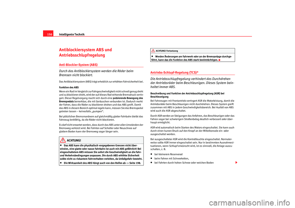 Seat Cordoba 2006 Betriebsanleitung (in German) Intelligente Technik
150Antiblockiersystem ABS und
AntriebsschlupfregelungAnti-Blockier-System (ABS)
Durch das Antiblockiersystem werden die Räder beim
Bremsen nicht blockiert.Das Antiblockiersyste Seat Cordoba 2006 Betriebsanleitung (in German) Intelligente Technik
150Antiblockiersystem ABS und
AntriebsschlupfregelungAnti-Blockier-System (ABS)
Durch das Antiblockiersystem werden die Räder beim
Bremsen nicht blockiert.Das Antiblockiersyste
