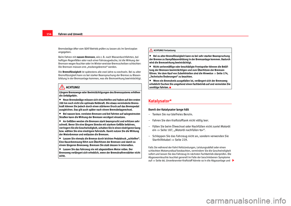 Seat Cordoba 2006 Betriebsanleitung (in German) Fahren und Umwelt
154Bremsbeläge öfter vom SEAT-Betrieb prüfen zu lassen als im Serviceplan
angegeben.
Beim Fahren mit nassen Bremsen, wie z. B. nach Wasserdurchfahrten, bei
heftigen Regenfällen Seat Cordoba 2006 Betriebsanleitung (in German) Fahren und Umwelt
154Bremsbeläge öfter vom SEAT-Betrieb prüfen zu lassen als im Serviceplan
angegeben.
Beim Fahren mit nassen Bremsen, wie z. B. nach Wasserdurchfahrten, bei
heftigen Regenfällen