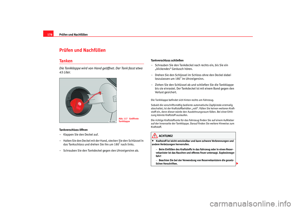 Seat Cordoba 2006 Betriebsanleitung (in German) Prüfen und Nachfüllen
178Prüfen und NachfüllenTa n k e nDie Tankklappe wird von Hand geöffnet. Der Tank fasst etwa
45 Liter.Ta n k v e r s c h l u s s ö f f n e n
– Klappen Sie den Deckel au Seat Cordoba 2006 Betriebsanleitung (in German) Prüfen und Nachfüllen
178Prüfen und NachfüllenTa n k e nDie Tankklappe wird von Hand geöffnet. Der Tank fasst etwa
45 Liter.Ta n k v e r s c h l u s s ö f f n e n
– Klappen Sie den Deckel au