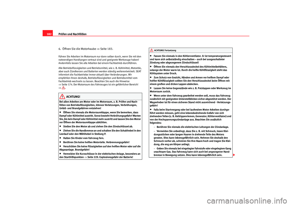 Seat Cordoba 2006 Betriebsanleitung (in German) Prüfen und Nachfüllen
182
6. Öffnen Sie die Motorhaube ⇒ Seite 183.Führen Sie Arbeiten im Motorraum nu r dann selber durch, wenn Sie mit den
notwendigen Handlungen vertraut sind und geeignete Seat Cordoba 2006 Betriebsanleitung (in German) Prüfen und Nachfüllen
182
6. Öffnen Sie die Motorhaube ⇒ Seite 183.Führen Sie Arbeiten im Motorraum nu r dann selber durch, wenn Sie mit den
notwendigen Handlungen vertraut sind und geeignete