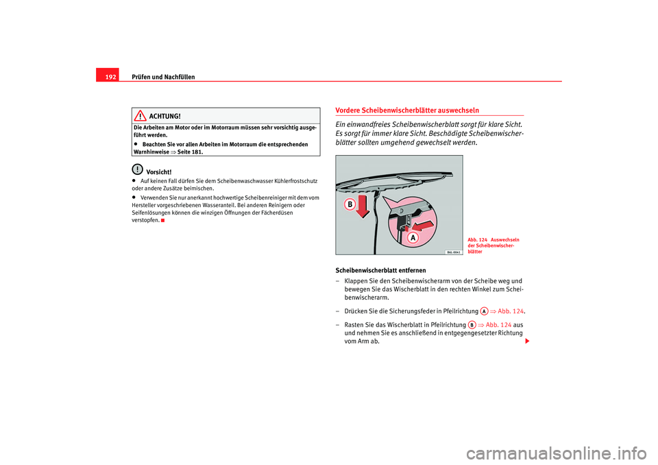 Seat Cordoba 2006  Betriebsanleitung (in German) Prüfen und Nachfüllen
192
ACHTUNG!
Die Arbeiten am Motor oder im Motorraum müssen sehr vorsichtig ausge-
führt werden.•
Beachten Sie vor allen Arbeiten im Motorraum die entsprechenden 
Warnhinwe