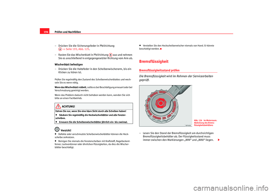 Seat Cordoba 2006  Betriebsanleitung (in German) Prüfen und Nachfüllen
194
– Drücken Sie die Sicherungsfeder in Pfeilrichtung ⇒Seite 193, Abb. 125 .
– Rasten Sie das Wischerblatt in Pfeilrichtung   aus und nehmen  Sie es anschließend in en
