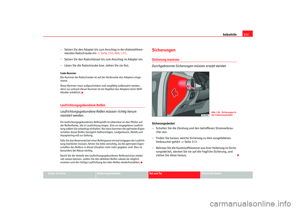 Seat Cordoba 2006 Betriebsanleitung (in German) Selbsthilfe211
Sicher ist sicher
Bedienungshinweise
Rat und Tat
Technische Daten
– Setzen Sie den Adapter bis zum Anschlag in der diebstahlhem-
menden Radschraube ein ⇒Seite 210, Abb. 135 .
– S Seat Cordoba 2006 Betriebsanleitung (in German) Selbsthilfe211
Sicher ist sicher
Bedienungshinweise
Rat und Tat
Technische Daten
– Setzen Sie den Adapter bis zum Anschlag in der diebstahlhem-
menden Radschraube ein ⇒Seite 210, Abb. 135 .
– S