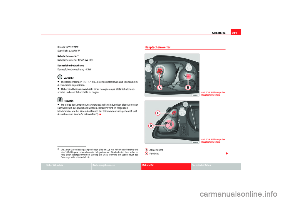 Seat Cordoba 2006 Betriebsanleitung (in German) Selbsthilfe219
Sicher ist sicher
Bedienungshinweise
Rat und Tat
Technische Daten
Blinker 12V/PY21W
Standlicht 12V/W5W
Nebelscheinwerfer*
Nebelscheinwerfer 12V/55W (H3)
Kennzeichenbeleuchtung
Kennzeich Seat Cordoba 2006 Betriebsanleitung (in German) Selbsthilfe219
Sicher ist sicher
Bedienungshinweise
Rat und Tat
Technische Daten
Blinker 12V/PY21W
Standlicht 12V/W5W
Nebelscheinwerfer*
Nebelscheinwerfer 12V/55W (H3)
Kennzeichenbeleuchtung
Kennzeich
