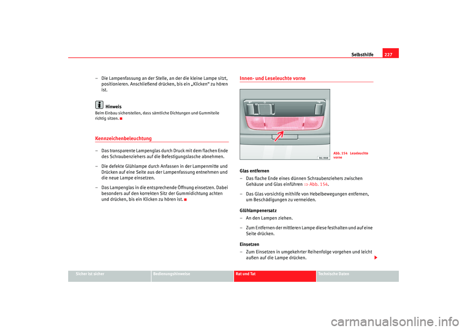 Seat Cordoba 2006 Betriebsanleitung (in German) Selbsthilfe227
Sicher ist sicher
Bedienungshinweise
Rat und Tat
Technische Daten
– Die Lampenfassung an der Stelle, an der die kleine Lampe sitzt,
positionieren. Anschließend drücken, bis ein „ Seat Cordoba 2006 Betriebsanleitung (in German) Selbsthilfe227
Sicher ist sicher
Bedienungshinweise
Rat und Tat
Technische Daten
– Die Lampenfassung an der Stelle, an der die kleine Lampe sitzt,
positionieren. Anschließend drücken, bis ein „