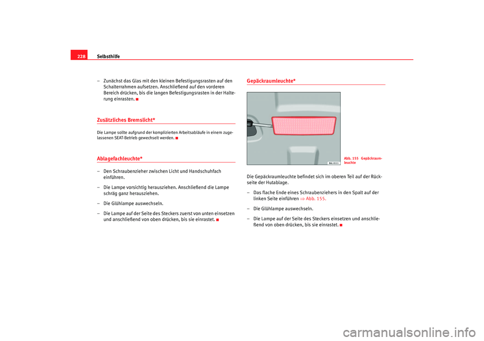 Seat Cordoba 2006 Betriebsanleitung (in German) Selbsthilfe
228
– Zunächst das Glas mit den kleinen Befestigungsrasten auf den Schalterrahmen aufsetzen. Anschließend auf den vorderen
Bereich drücken, bis die langen Befestigungsrasten in der H Seat Cordoba 2006 Betriebsanleitung (in German) Selbsthilfe
228
– Zunächst das Glas mit den kleinen Befestigungsrasten auf den Schalterrahmen aufsetzen. Anschließend auf den vorderen
Bereich drücken, bis die langen Befestigungsrasten in der H