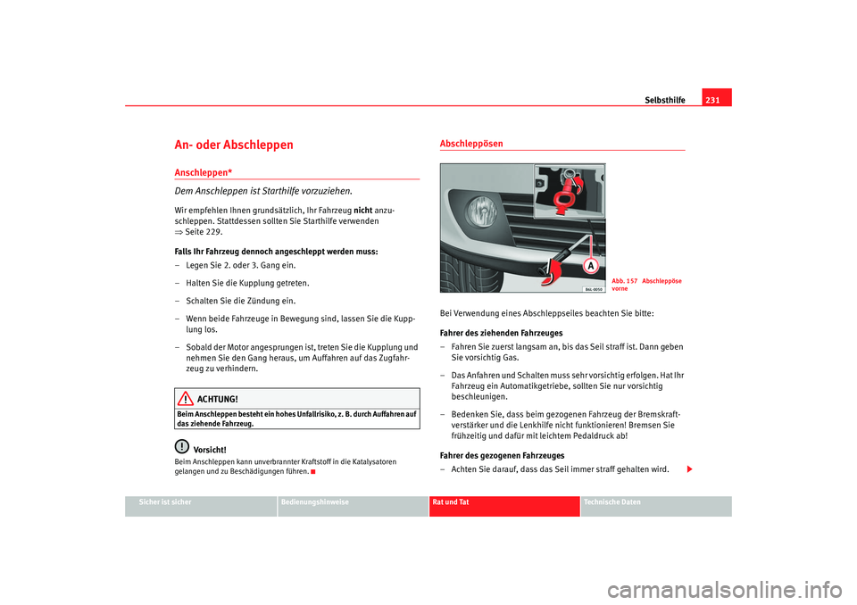 Seat Cordoba 2006 Betriebsanleitung (in German) Selbsthilfe231
Sicher ist sicher
Bedienungshinweise
Rat und Tat
Technische Daten
An- oder Abschleppen Anschleppen*
Dem Anschleppen ist Starthilfe vorzuziehen.Wir empfehlen Ihnen grundsätzlich, Ihr Fa Seat Cordoba 2006 Betriebsanleitung (in German) Selbsthilfe231
Sicher ist sicher
Bedienungshinweise
Rat und Tat
Technische Daten
An- oder Abschleppen Anschleppen*
Dem Anschleppen ist Starthilfe vorzuziehen.Wir empfehlen Ihnen grundsätzlich, Ihr Fa