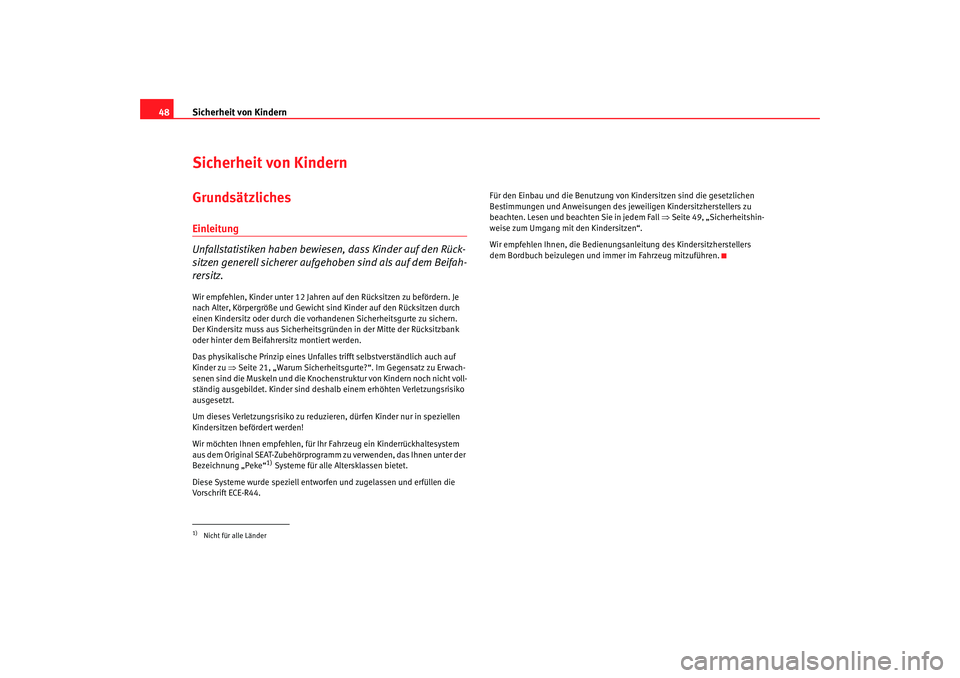 Seat Cordoba 2006 Betriebsanleitung (in German) Sicherheit von Kindern
48Sicherheit von KindernGrundsätzlichesEinleitung
Unfallstatistiken haben bewiesen, dass Kinder auf den Rück-
sitzen generell sicherer aufgehoben sind als auf dem Beifah-
rers Seat Cordoba 2006 Betriebsanleitung (in German) Sicherheit von Kindern
48Sicherheit von KindernGrundsätzlichesEinleitung
Unfallstatistiken haben bewiesen, dass Kinder auf den Rück-
sitzen generell sicherer aufgehoben sind als auf dem Beifah-
rers