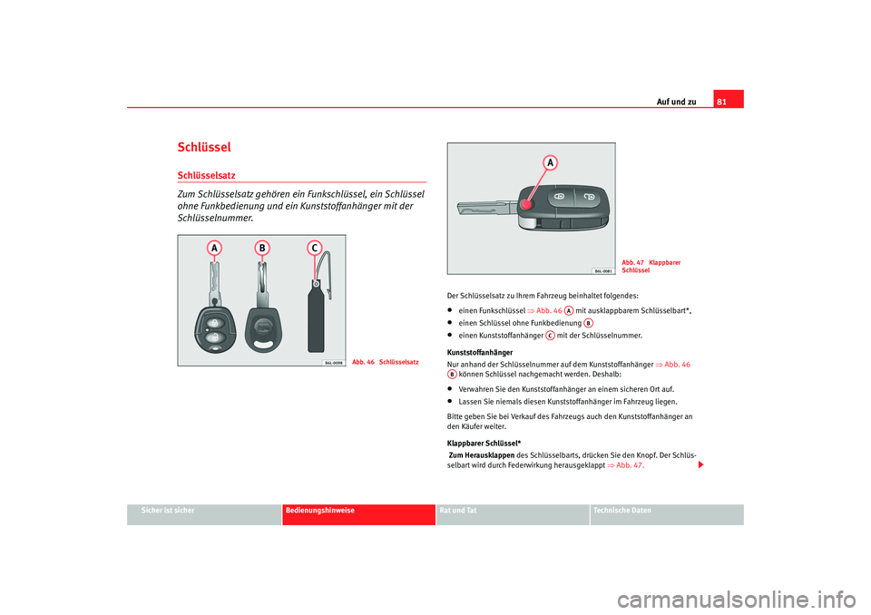 Seat Cordoba 2006 Betriebsanleitung (in German) Auf und zu81
Sicher ist sicher
Bedienungshinweise
Rat und Tat
Technische Daten
SchlüsselSchlüsselsatz
Zum Schlüsselsatz gehören ein Funkschlüssel, ein Schlüssel
ohne Funkbedienung und ein Kun Seat Cordoba 2006 Betriebsanleitung (in German) Auf und zu81
Sicher ist sicher
Bedienungshinweise
Rat und Tat
Technische Daten
SchlüsselSchlüsselsatz
Zum Schlüsselsatz gehören ein Funkschlüssel, ein Schlüssel
ohne Funkbedienung und ein Kun