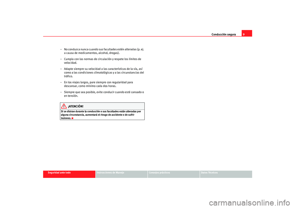 Seat Cordoba 2006  Manual del propietario (in Spanish) Conducción segura9
Seguridad ante todo
Instrucciones de Manejo
Consejos prácticos
Datos Técnicos
– No conduzca nunca cuando sus facultades estén alteradas (p. ej. 
a causa de medicamentos, alcoh