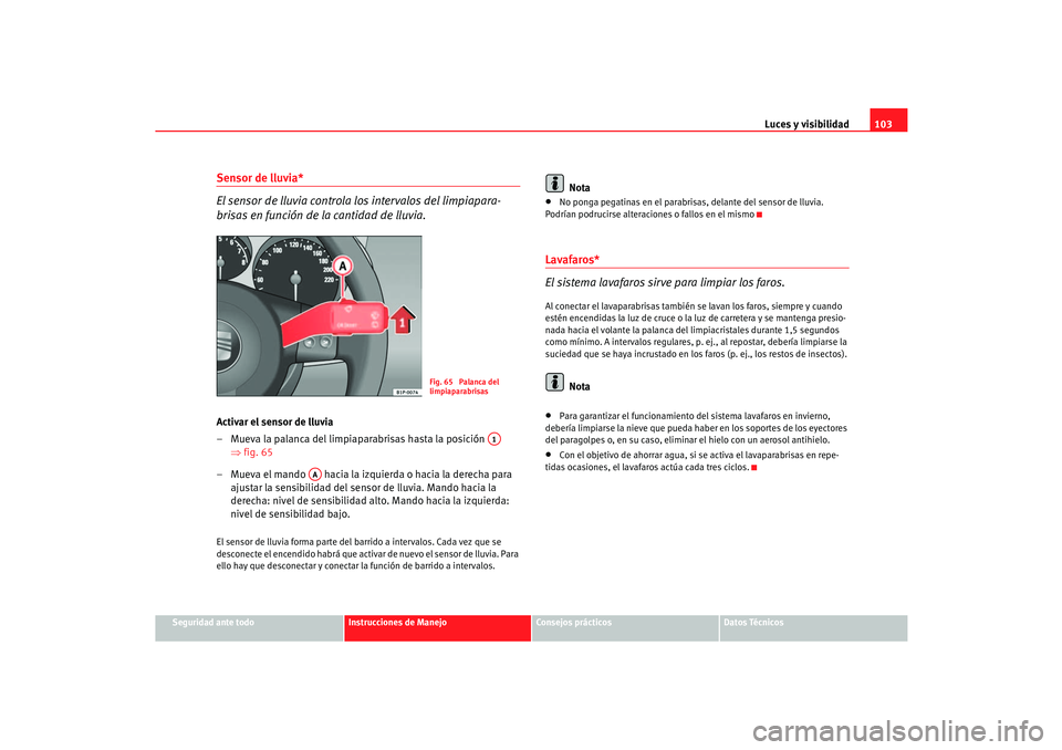 Seat Cordoba 2006  Manual del propietario (in Spanish) Luces y visibilidad103
Seguridad ante todo
Instrucciones de Manejo
Consejos prácticos
Datos Técnicos
Sensor de lluvia*
El sensor de lluvia controla los intervalos del limpiapara-
brisas en función 