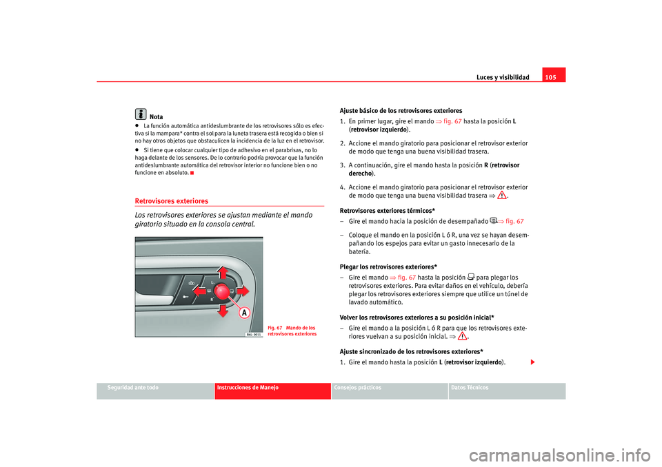 Seat Cordoba 2006  Manual del propietario (in Spanish) Luces y visibilidad105
Seguridad ante todo
Instrucciones de Manejo
Consejos prácticos
Datos Técnicos
Nota
•
La función automática antideslumbrante  de los retrovisores sólo es efec-
tiva si la 