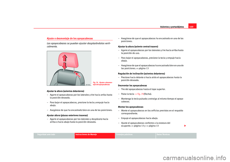 Seat Cordoba 2006  Manual del propietario (in Spanish) Asientos y portaobjetos109
Seguridad ante todo
Instrucciones de Manejo
Consejos prácticos
Datos Técnicos
Ajuste o desmontaje de los apoyacabezas
Los apoyacabezas se pueden ajustar desplazándolos ve