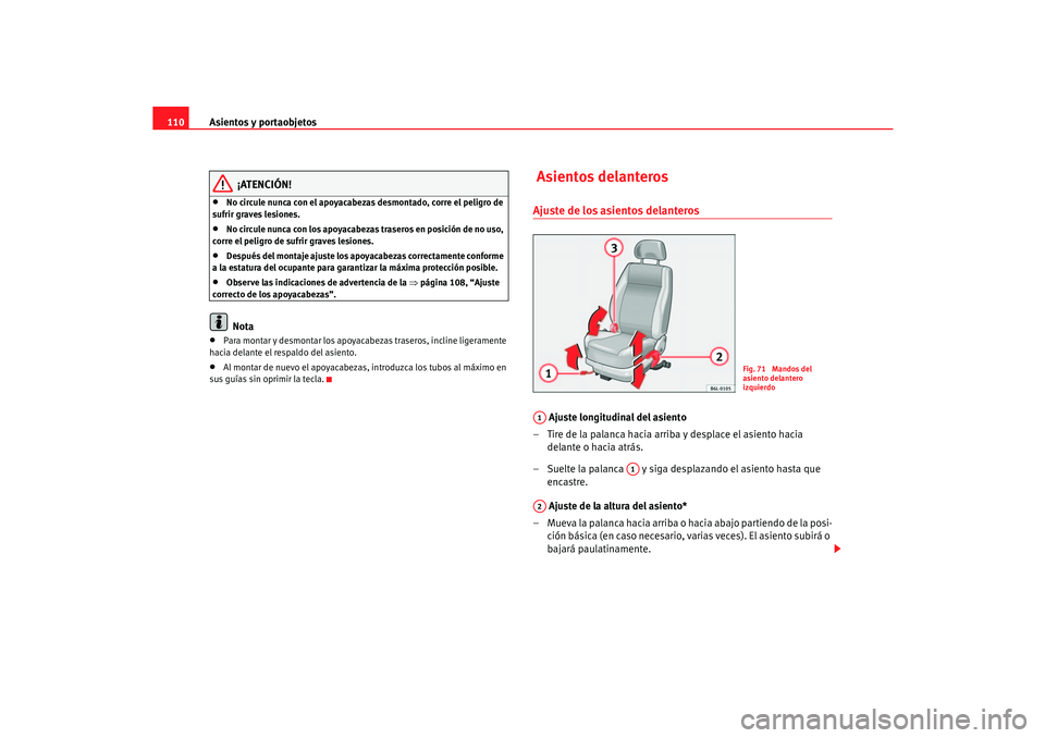 Seat Cordoba 2006  Manual del propietario (in Spanish) Asientos y portaobjetos
110
¡ATENCIÓN!
•
No circule nunca con el apoyacabezas desmontado, corre el peligro de 
sufrir graves lesiones.
•
No circule nunca con los apoyacabezas traseros en posici