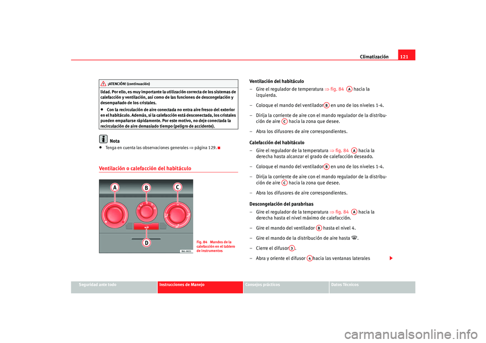 Seat Cordoba 2006  Manual del propietario (in Spanish) Climatización121
Seguridad ante todo
Instrucciones de Manejo
Consejos prácticos
Datos Técnicos
lidad. Por ello, es muy importante la utilización correcta de los sistemas de 
calefacción y ventila