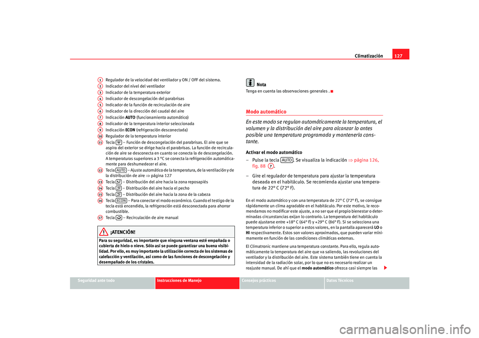 Seat Cordoba 2006  Manual del propietario (in Spanish) Climatización127
Seguridad ante todo
Instrucciones de Manejo
Consejos prácticos
Datos Técnicos
Regulador de la velocidad del ventilador y ON / OFF del sistema.
Indicador del nivel del ventilador
In