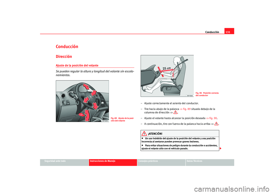Seat Cordoba 2006  Manual del propietario (in Spanish) Conducción131
Seguridad ante todo
Instrucciones de Manejo
Consejos prácticos
Datos Técnicos
ConducciónDirecciónAjuste de la posición del volante 
Se pueden regular la altura y longitud del volan