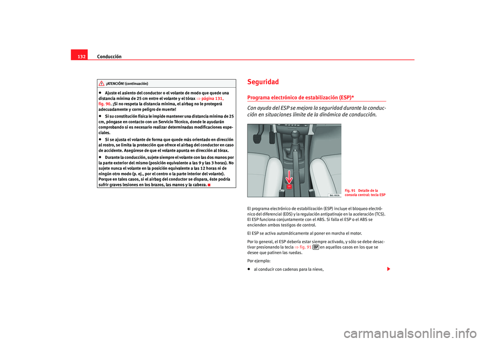 Seat Cordoba 2006  Manual del propietario (in Spanish) Conducción
132•
Ajuste el asiento del conductor o el volante de modo que quede una 
distancia mínima de 25 cm entre el volante y el tórax  ⇒página 131, 
fig. 90. ¡Si no respeta la distancia m