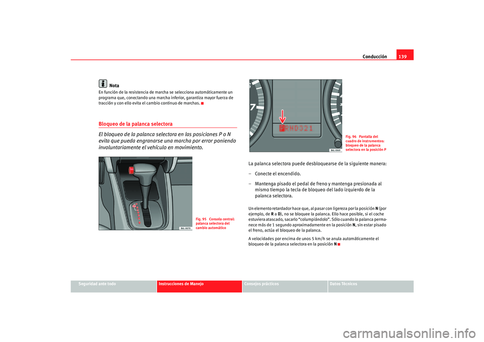 Seat Cordoba 2006  Manual del propietario (in Spanish) Conducción139
Seguridad ante todo
Instrucciones de Manejo
Consejos prácticos
Datos Técnicos
Nota
En función de la resistencia de marcha se selecciona automáticamente un 
programa que, conectando 