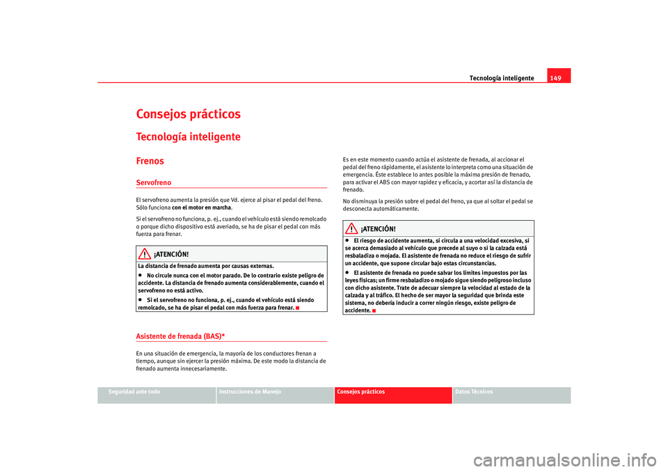 Seat Cordoba 2006  Manual del propietario (in Spanish) Tecnología inteligente149
Seguridad ante todo
Instrucciones de Manejo
Consejos prácticos
Datos Técnicos
Consejos prácticosTecnología inteligenteFrenosServofrenoEl servofreno aumenta la presión q