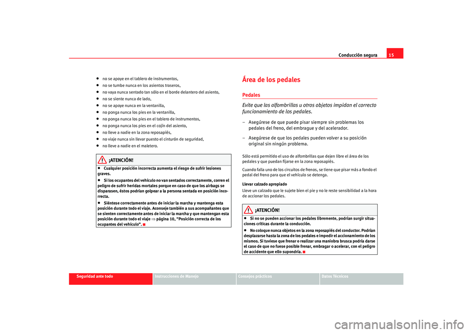 Seat Cordoba 2006 Manual del propietario (in Spanish) Conducción segura15
Seguridad ante todo
Instrucciones de Manejo
Consejos prácticos
Datos Técnicos
•
no se apoye en el tablero de instrumentos,
•
no se tumbe nunca en los asientos traseros,
•
Seat Cordoba 2006 Manual del propietario (in Spanish) Conducción segura15
Seguridad ante todo
Instrucciones de Manejo
Consejos prácticos
Datos Técnicos
•
no se apoye en el tablero de instrumentos,
•
no se tumbe nunca en los asientos traseros,
•