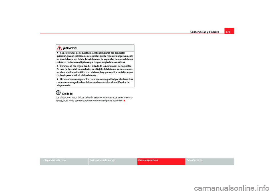Seat Cordoba 2006  Manual del propietario (in Spanish) Conservación y limpieza173
Seguridad ante todo
Instrucciones de Manejo
Consejos prácticos
Datos Técnicos
¡ATENCIÓN!
•
Los cinturones de seguridad no deben limpiarse con productos 
químicos, ya