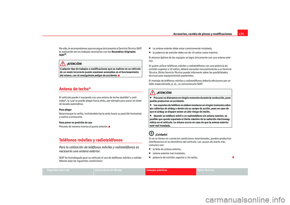 Seat Cordoba 2006  Manual del propietario (in Spanish) Accesorios, cambio de piezas y modificaciones175
Seguridad ante todo
Instrucciones de Manejo
Consejos prácticos
Datos Técnicos
Por ello, le recomendamos que encargue 
únicamente al Servicio Técnic