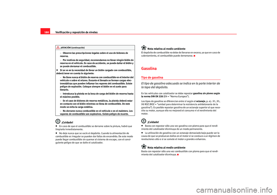 Seat Cordoba 2006  Manual del propietario (in Spanish) Verificación y reposición de niveles
180
− Observe las prescripciones legales sobre el uso de bidones de 
reserva.
− Por motivos de seguridad, recomendamos no llevar ningún bidón de 
reserva e