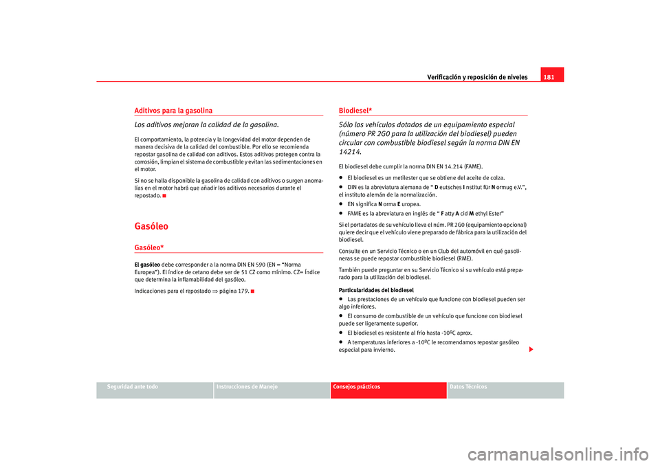Seat Cordoba 2006  Manual del propietario (in Spanish) Verificación y reposición de niveles181
Seguridad ante todo
Instrucciones de Manejo
Consejos prácticos
Datos Técnicos
Aditivos para la gasolina
Los aditivos mejoran la calidad de la gasolina.El co