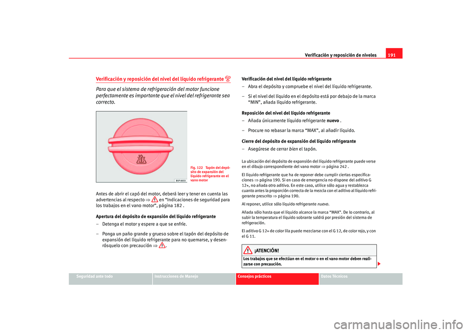 Seat Cordoba 2006  Manual del propietario (in Spanish) Verificación y reposición de niveles191
Seguridad ante todo
Instrucciones de Manejo
Consejos prácticos
Datos Técnicos
Verificación y reposición del nivel del líquido refrigerante 

Para que 